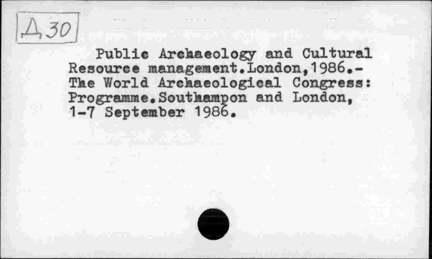 ﻿Азо
Public Archaeology and Cultural Resource management.London,1986,-The World Archaeological Congress: Programme.Southampon and London, 1-7 September 1986.